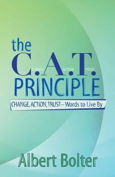 Paperback The C.A.T. Principle: Change, Action, Trust - Words to Live By Book