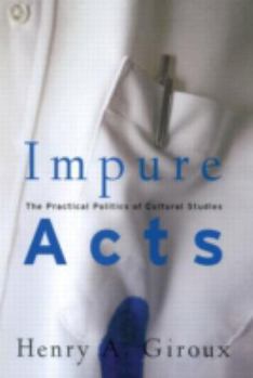Impure Acts : The Practical Politics of Cultural Studies