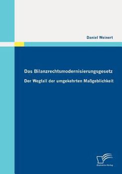 Paperback Das Bilanzrechtsmodernisierungsgesetz: Der Wegfall der umgekehrten Maßgeblichkeit [German] Book