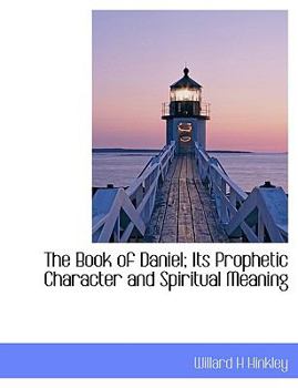 The Book of Daniel; Its Prophetic Character and Spiritual Meaning