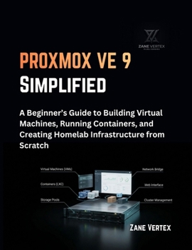 Paperback Proxmox Ve 9 Simplified: A Beginner's Guide to Building Virtual Machines, Running Containers, and Creating Homelab Infrastructure from Scratch Book