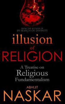 Illusion of Religion: A Treatise on Religious Fundamentalism - Book #6 of the Humanism Series