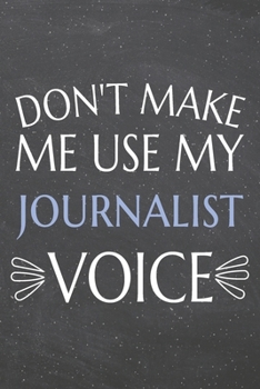 Don't Make Me Use My Journalist Voice: Journalist Dot Grid Notebook, Planner or Journal | 110 Dotted Pages | Office Equipment, Supplies | Funny Journalist Gift Idea for Christmas or Birthday