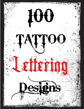 Paperback 100 Tattoo Lettering Designs: Inspirational Tattoo Lettering Sourcebook From A Professional Artist Book