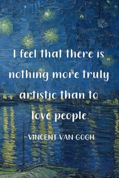 I Feel That There Is Nothing More Truly Artistic Than To Love People. Vincent Van Gogh: Van Gogh Notebook Journal Composition Blank Lined Diary Notepad 120 Pages Paperback Boat
