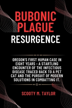 Paperback Bubonic Plague Resurgence: Oregon's First Human Case in Eight Years - A Startling Encounter of the Infectious Disease Traced Back to a Pet Cat an [Large Print] Book