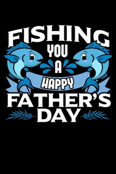 Fishing You a Happy Father's Day: Fishermen Notebook to Write in, 6x9, Lined, 120 Pages Journal