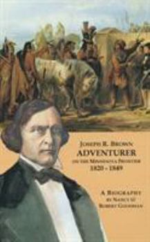 Joseph R. Brown Adventurer: On the Minnesota Frontier 1820-1849 (Joseph Renshaw Brown)