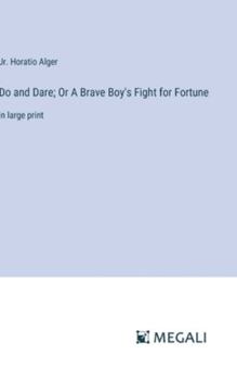 Hardcover Do and Dare; Or A Brave Boy's Fight for Fortune: in large print Book