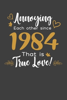 Annoying Each Other Since 1984 That Is True Love!: Blank lined journal 100 page 6 x 9 Funny Anniversary Gifts For Wife From Husband - Favorite US ... her - Notebook to jot down ideas and notes