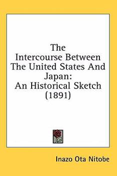 Hardcover The Intercourse Between The United States And Japan: An Historical Sketch (1891) Book