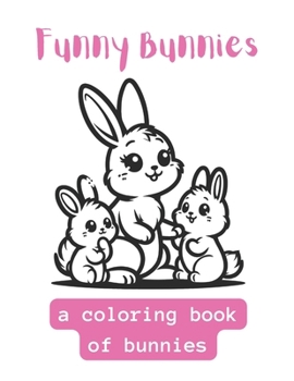 Funny Bunnies: A Coloring Book Of Cute Bunnies