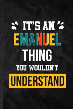 It's an Emanuel Thing You Wouldn't Understand: Practical Personalized Emanuel Lined Notebook/ Blank Journal For Favorite First Name, Inspirational ... Special Birthday Gift Idea Lovely Funny Cute