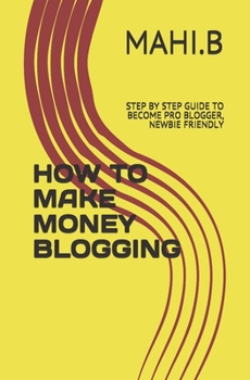 Paperback How to Make Money Blogging: Step by Step Guide to Become Pro Blogger , Newbie Friendly Book