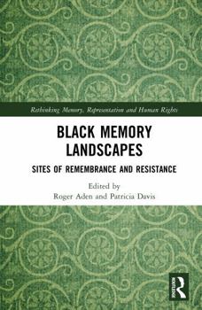 Black Memory Landscapes: Sites of Remembrance and Resistance (Rethinking Memory, Representation and Human Rights)