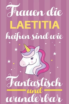 Notizbuch: Frauen Die Laetitia Heißen Sind Wie Einhörner (120 linierte Seiten, Softcover) Tagebebuch, Reisetagebuch, Skizzenbuch Für Mama, Tochter, Beste Freundin, Oma, Tante (German Edition)