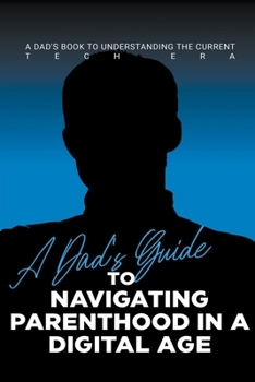 Paperback A Dad's Guide to Navigating Parenthood in a Digital Age Book