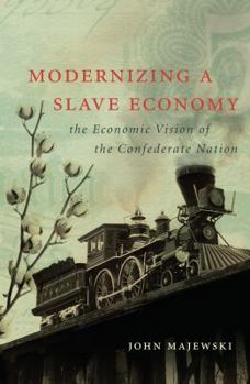 Hardcover Modernizing a Slave Economy: The Economic Vision of the Confederate Nation Book