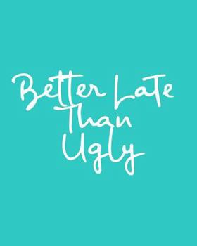 Better Late Than Ugly: 108 Page College Ruled Notebook 8x10 : Pretty Aqua Blue Cover