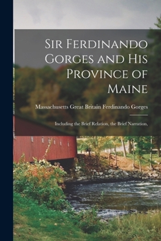 Paperback Sir Ferdinando Gorges and His Province of Maine: Including the Brief Relation, the Brief Narration, Book