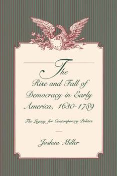 Paperback The Rise and Fall of Democracy in Early America, 1630-1789: The Legacy for Contemporary Politics Book