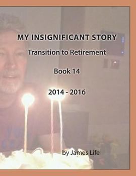 Paperback My Insignificant Story: Book 14 - Transition to Retirement [2014-2016] Book