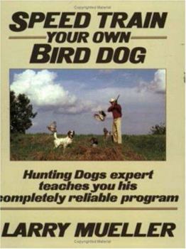 Paperback Speed Train Your Own Bird Dog: Hunting Dogs Expert Teaches You His Completely Reliable Program Book