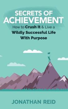 Paperback Secrets Of Achievement: How To Crush And Live A Wildly Successful Life With Purpose Book