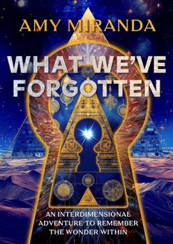 Hardcover What We've Forgotten: An Interdimensional Adventure to Remember the Wonder Within Book