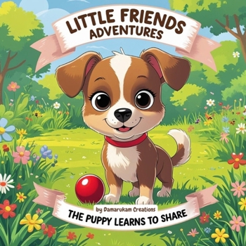 Little Friends Adventures:The Puppy Learns to Share (Little Friends Adventures:Heartwarming Tales for Growing Hearts)