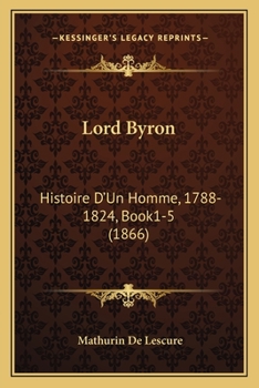 Paperback Lord Byron: Histoire D'Un Homme, 1788-1824, Book1-5 (1866) [Spanish] Book