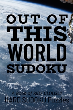 Paperback Out of This World Sudoku: 300 Ridiculously HARD SUDOKU PUZZLES Book