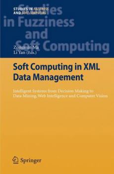 Paperback Soft Computing in XML Data Management: Intelligent Systems from Decision Making to Data Mining, Web Intelligence and Computer Vision Book