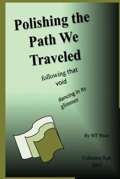 Paperback Polishing the Path We Traveled: following that void, dancing in its glimmer Book