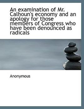 Paperback An Examination of Mr. Calhoun's Economy and an Apology for Those Members of Congress Who Have Been D [Large Print] Book