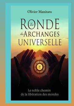 La ronde des archanges universelle: Le noble chemin de la libération des mondes (French Edition)