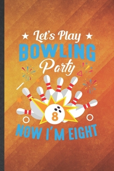 Let's Play Bowling Party Now I'm Eight: Bowling Blank Lined Notebook Write Record. Practical Dad Mom Anniversary Gift, Fashionable Funny Creative Writing Logbook, Vintage Retro 6X9 110 Page