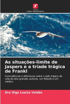 As situações-limite de Jaspers e a tríade trágica de Frankl: Coincidências e diferenças sobre o lado trágico da vida de dois grandes autores, um filósofo e um médico