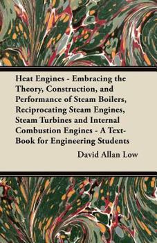 Paperback Heat Engines - Embracing the Theory, Construction, and Performance of Steam Boilers, Reciprocating Steam Engines, Steam Turbines and Internal Combusti Book