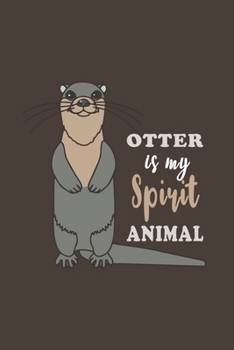 Otter Is My Spirit Animal: Funny Gifts For Otter and Animal Lovers- Notebook, Planner Or Journal For Writing About Otters Or Animals | Size 6" x 9" | ... Kids & Students- Gift For Friends And Family.