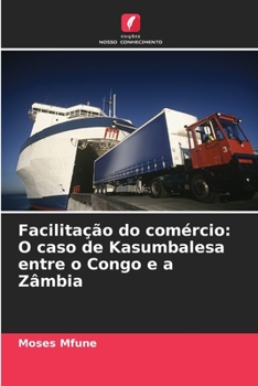 Facilitação do comércio: O caso de Kasumbalesa entre o Congo e a Zâmbia (Portuguese Edition)