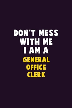 Paperback Don't Mess With Me, I Am A General Office Clerk: 6X9 Career Pride 120 pages Writing Notebooks Book