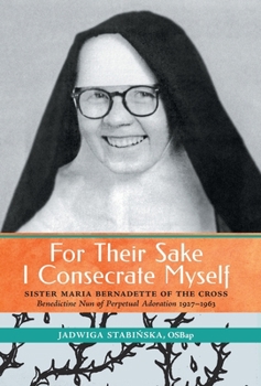 For Their Sake I Consecrate Myself: Sister Maria Bernadette of the Cross