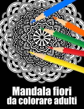 Mandala fiori da colorare adulti: libro 60 mandalas fiori grande semplici to complessi da colorare per adulti antistress regalo perfetto per il comple