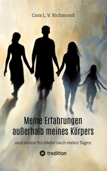Meine Erfahrungen außerhalb meines Körpers: und meine Rückkehr nach vielen Tagen (German Edition)