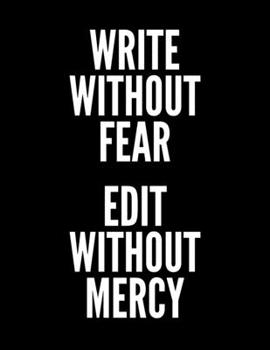 Write Without Fear Edit Without Mercy: Notebook for Writers with 300 Blank College Ruled Pages to Write a Novel, Drama or Poems | Large 8.5” x 11” (Letter Size) | Black Soft Cover