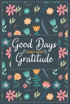 Good Days Start With Gratitude: A Daily Happiness Notebook With Quotes To Teach Practice Gratitude And Mindfulness