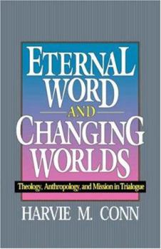 Paperback Eternal Word and Changing Worlds: Theology, Anthropology, and Mission in Trialogue Book