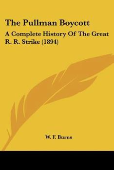 Paperback The Pullman Boycott: A Complete History Of The Great R. R. Strike (1894) Book