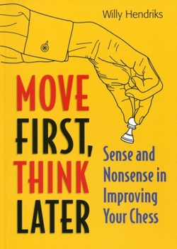Paperback Move First, Think Later: Sense and Nonsense in Improving Your Chess Book